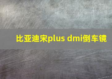 比亚迪宋plus dmi倒车镜